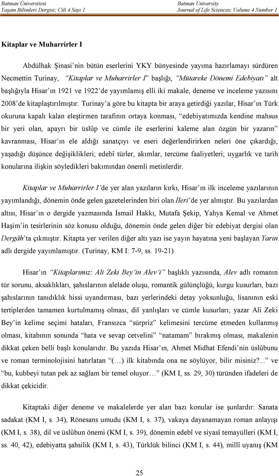 Turinay a göre bu kitapta bir araya getirdiği yazılar, Hisar ın Türk okuruna kapalı kalan eleştirmen tarafının ortaya konması, edebiyatımızda kendine mahsus bir yeri olan, apayrı bir üslûp ve cümle