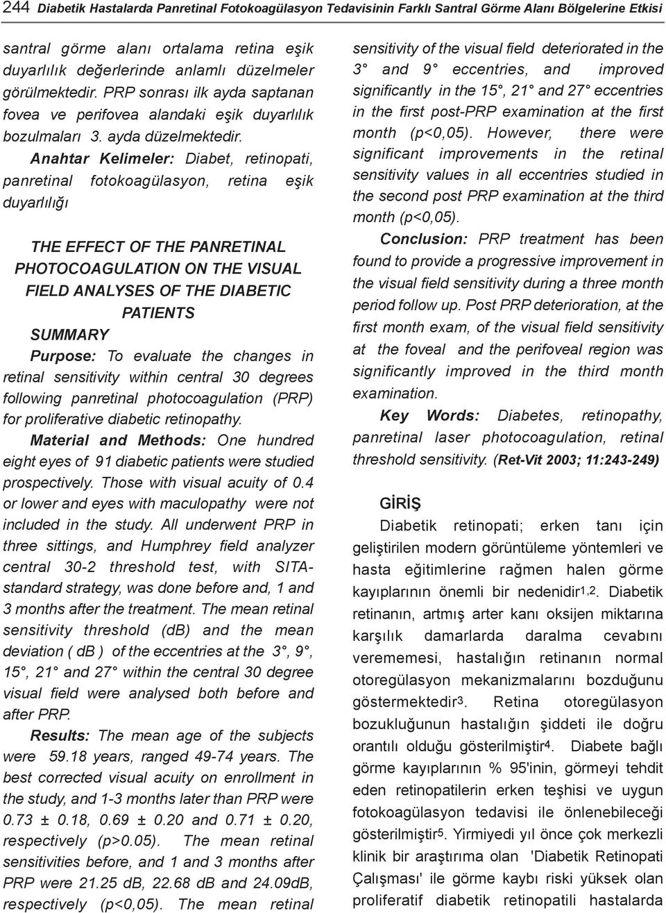 Anahtar Kelimeler: Diabet, retinopati, panretinal fotokoagülasyon, retina eþik duyarlýlýðý THE EFFECT OF THE PANRETINAL PHOTOCOAGULATION ON THE VISUAL FIELD ANALYSES OF THE DIABETIC PATIENTS SUMMARY