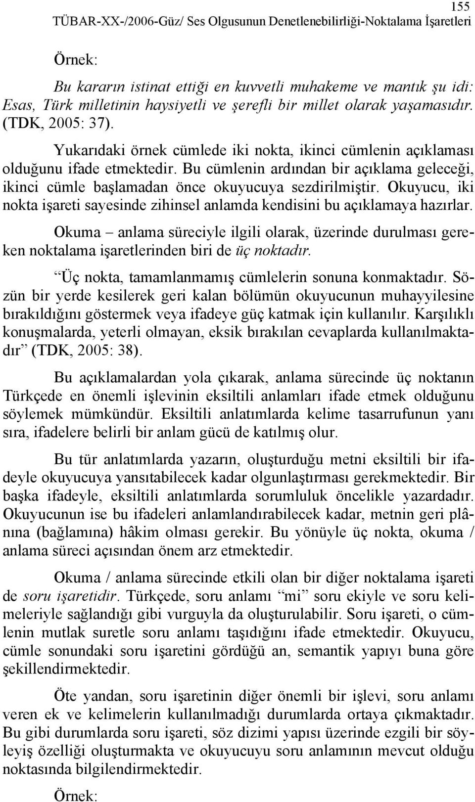 Bu cümlenin ardından bir açıklama geleceği, ikinci cümle başlamadan önce okuyucuya sezdirilmiştir. Okuyucu, iki nokta işareti sayesinde zihinsel anlamda kendisini bu açıklamaya hazırlar.