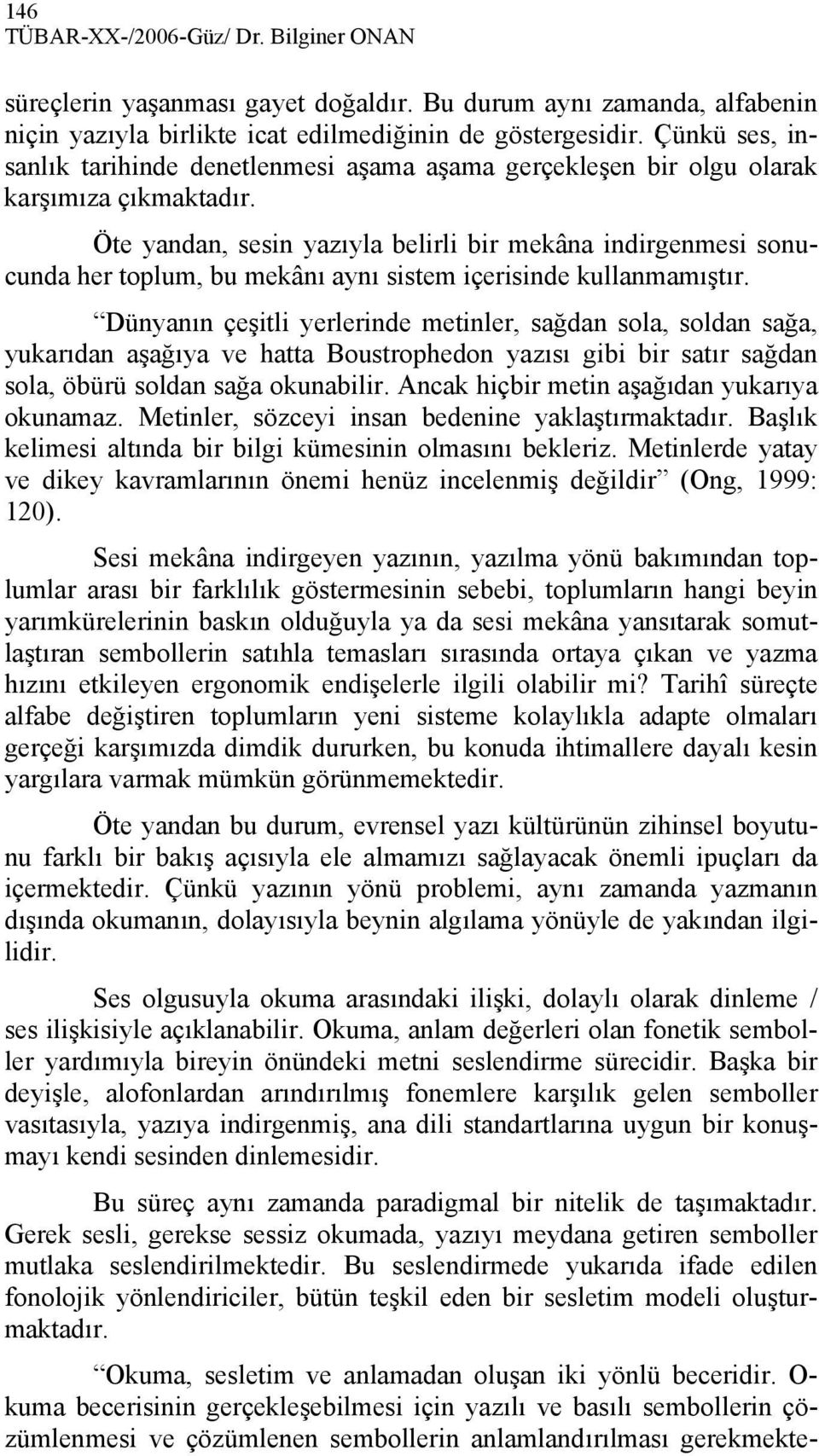 Öte yandan, sesin yazıyla belirli bir mekâna indirgenmesi sonucunda her toplum, bu mekânı aynı sistem içerisinde kullanmamıştır.