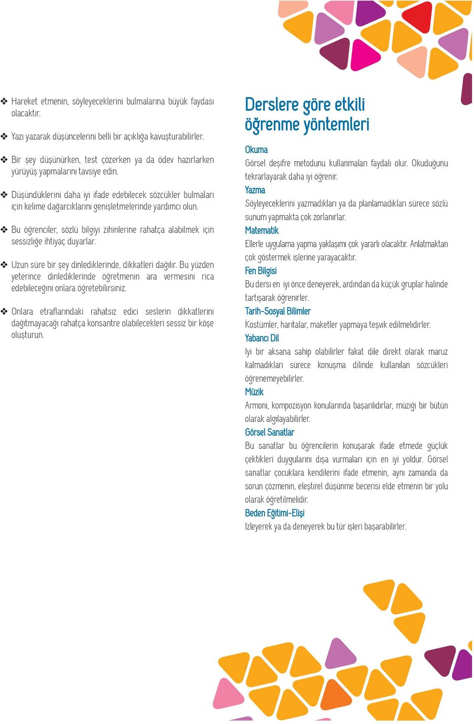 alabilmek için sessizliğe ihtiyaç duyarlar Uzun süre bir şey dinlediklerinde, dikkatleri dağılır Bu yüzden yeterince dinlediklerinde öğretmenin ara vermesini rica edebileceğini onlara