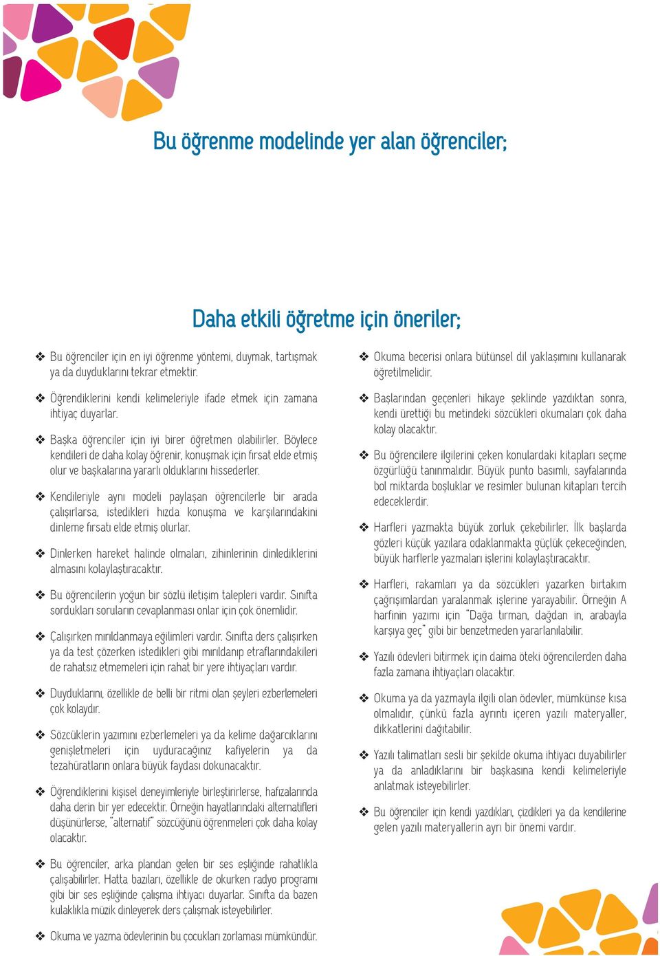 başkalarına yararlı olduklarını hissederler Kendileriyle aynı modeli paylaşan öğrencilerle bir arada çalışırlarsa, istedikleri hızda konuşma ve karşılarındakini dinleme fırsatı elde etmiş olurlar