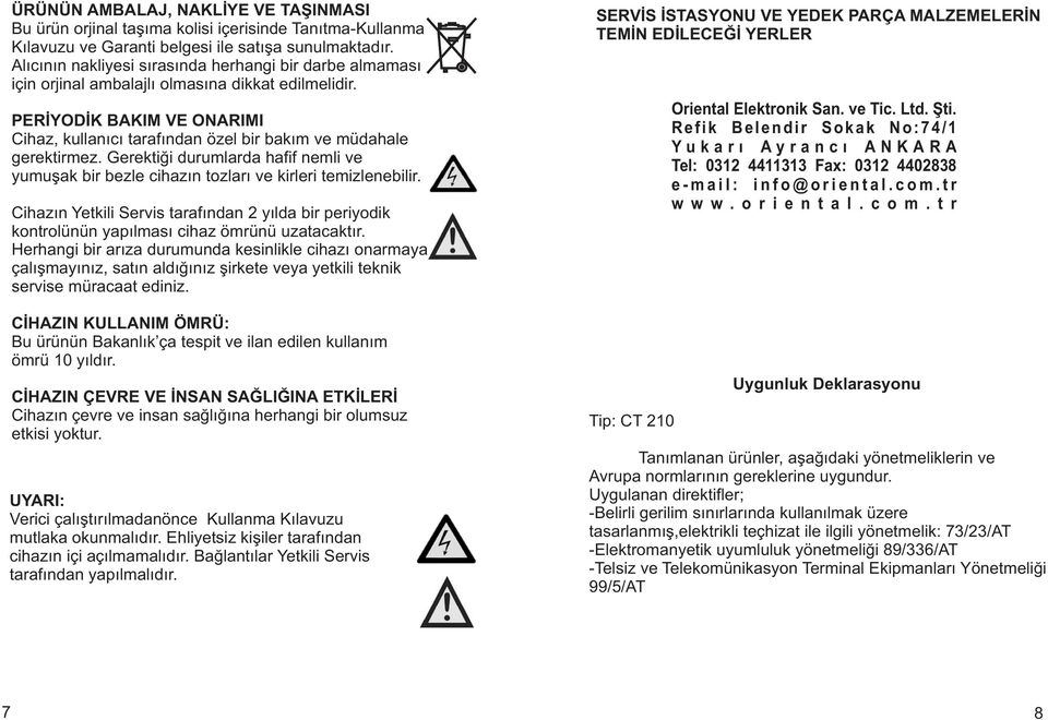 PERÝYODÝK BAKIM VE ONARIMI Cihaz, kullanýcý tarafýndan özel bir bakým ve müdahale gerektirmez. Gerektiði durumlarda hafif nemli ve yumuþak bir bezle cihazýn tozlarý ve kirleri temizlenebilir.