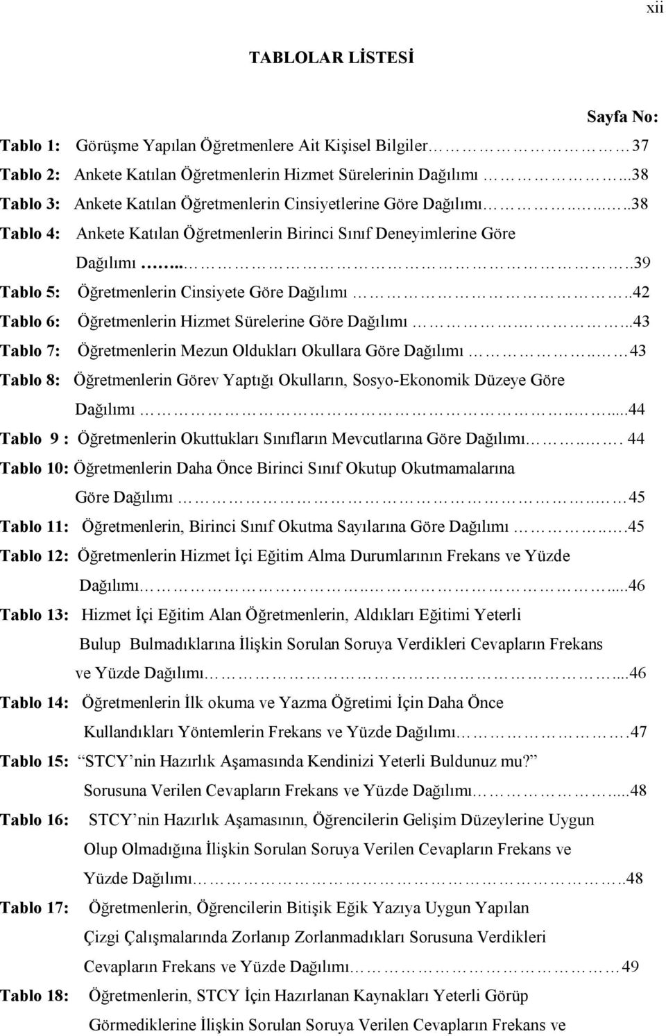 ...39 Tablo 5: Öğretmenlerin Cinsiyete Göre Dağılımı..42 Tablo 6: Öğretmenlerin Hizmet Sürelerine Göre Dağılımı....43 Tablo 7: Öğretmenlerin Mezun Oldukları Okullara Göre Dağılımı.