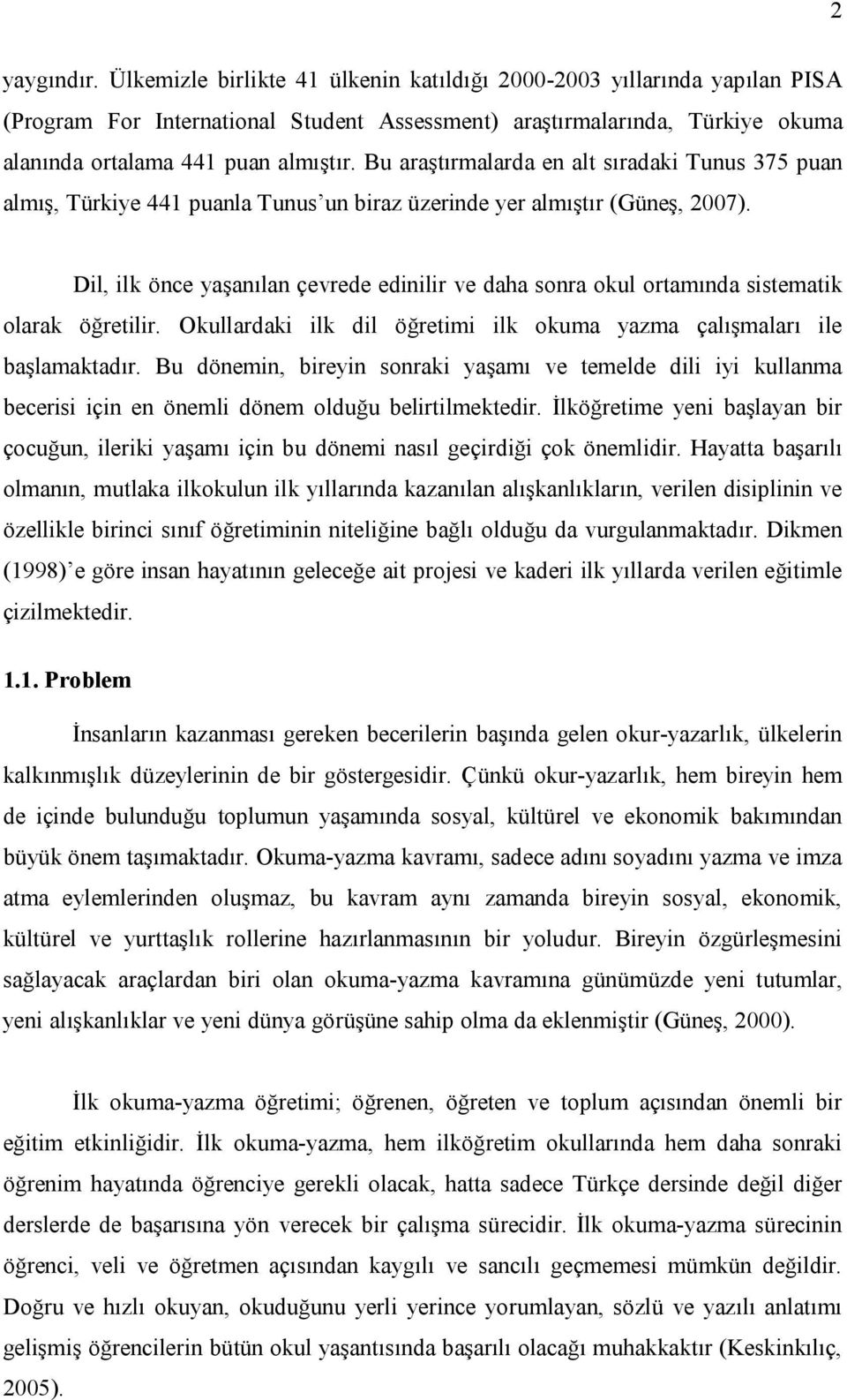 Bu araştırmalarda en alt sıradaki Tunus 375 puan almış, Türkiye 441 puanla Tunus un biraz üzerinde yer almıştır (Güneş, 2007).