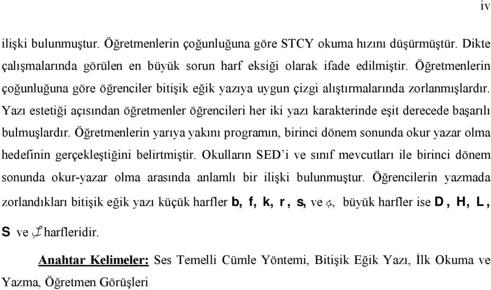 Yazı estetiği açısından öğretmenler öğrencileri her iki yazı karakterinde eşit derecede başarılı bulmuşlardır.