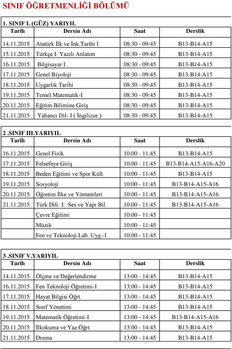 11.2015 Yabancı Dil- I ( İngilizce ) 08:30-09:45 B13-B14-A15 2.SINIF III.YARIYIL 16.11.2015 Genel Fizik 10:00-11:45 B13-B14-A15 17.11.2015 Felsefeye Giriş 10:00-11:45 B13-B14-A15-A16-A20 18.11.2015 Beden Eğitimi ve Spor Kült.