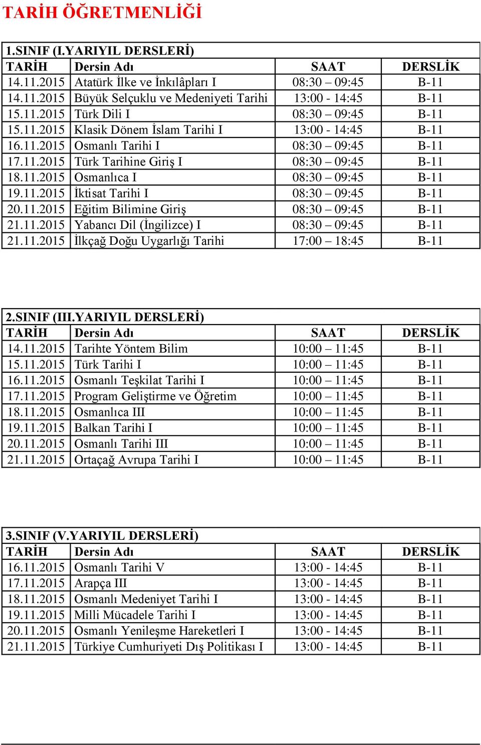 11.2015 İktisat Tarihi I 08:30 09:45 B-11 20.11.2015 Eğitim Bilimine Giriş 08:30 09:45 B-11 21.11.2015 Yabancı Dil (İngilizce) I 08:30 09:45 B-11 21.11.2015 İlkçağ Doğu Uygarlığı Tarihi 17:00 18:45 B-11 2.