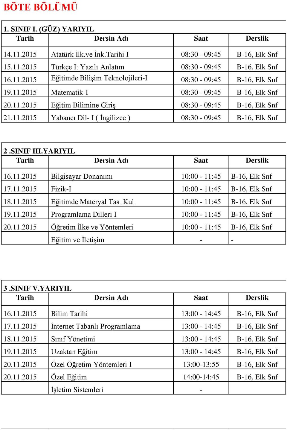 11.2015 Fizik-I 10:00-11:45 B-16, Elk Snf 18.11.2015 Eğitimde Materyal Tas. Kul. 10:00-11:45 B-16, Elk Snf 19.11.2015 Programlama Dilleri I 10:00-11:45 B-16, Elk Snf 20.11.2015 Öğretim İlke ve Yöntemleri 10:00-11:45 B-16, Elk Snf Eğitim ve İletişim - - 3.