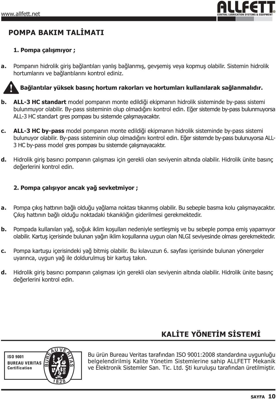 ALL3 HC standart model pompanýn monte edildiði ekipmanýn hidrolik sisteminde bypass sistemi bulunmuyor olabilir. Bypass sisteminin olup olmadýðýný kontrol edin.