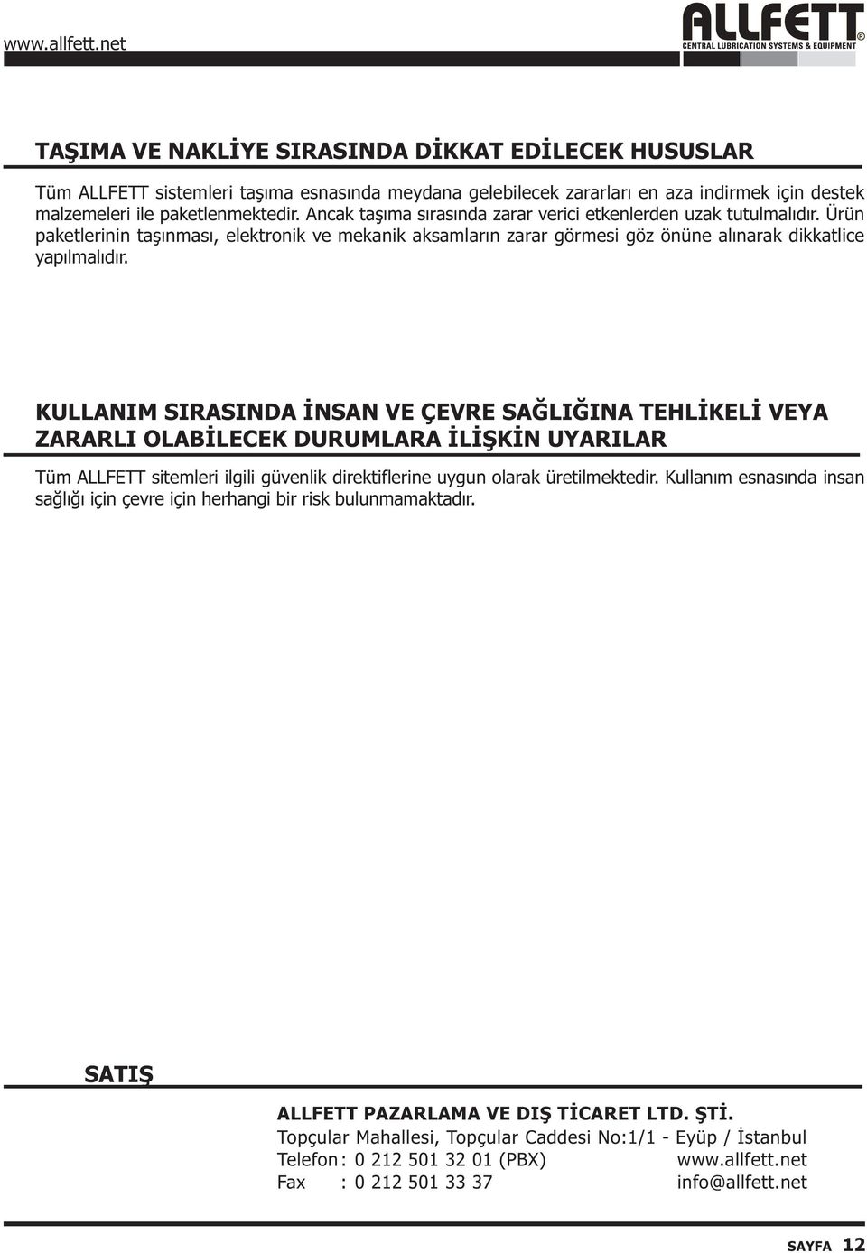 KULLANIM SIRASINDA ÝNSAN VE ÇEVRE SAÐLIÐINA TEHLÝKELÝ VEYA ZARARLI OLABÝLECEK DURUMLARA ÝLÝÞKÝN UYARILAR Tüm ALLFETT sitemleri ilgili güvenlik direktiflerine uygun olarak üretilmektedir.