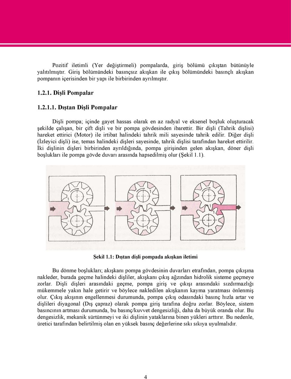 2.1. Dişli Pompalar 1.2.1.1. Dıştan Dişli Pompalar Dişli pompa; içinde gayet hassas olarak en az radyal ve eksenel boşluk oluşturacak şekilde çalışan, bir çift dişli ve bir pompa gövdesinden ibarettir.