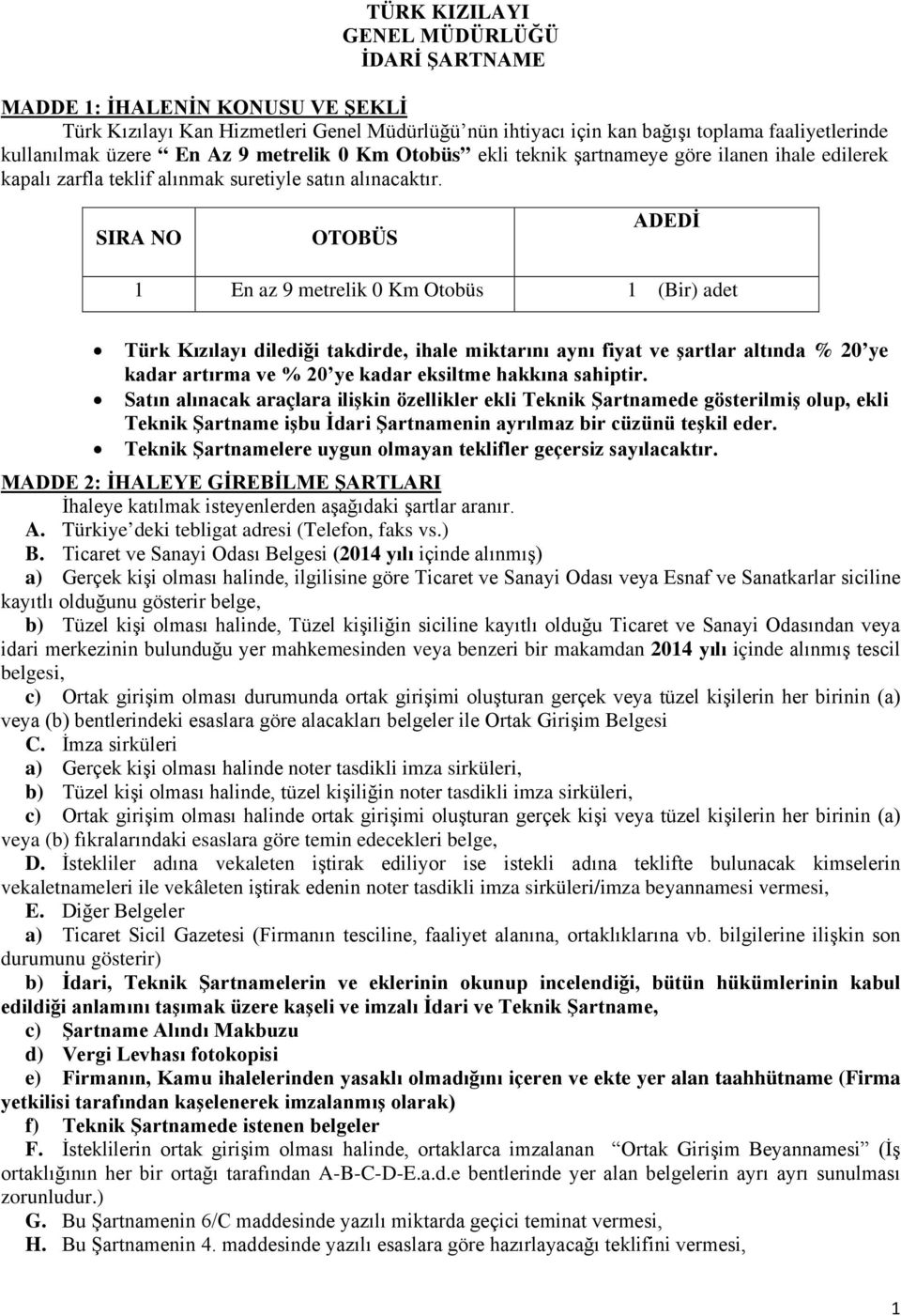 SIRA NO OTOBÜS ADEDİ 1 En az 9 metrelik 0 Km Otobüs 1 (Bir) adet Türk Kızılayı dilediği takdirde, ihale miktarını aynı fiyat ve şartlar altında % 20 ye kadar artırma ve % 20 ye kadar eksiltme hakkına