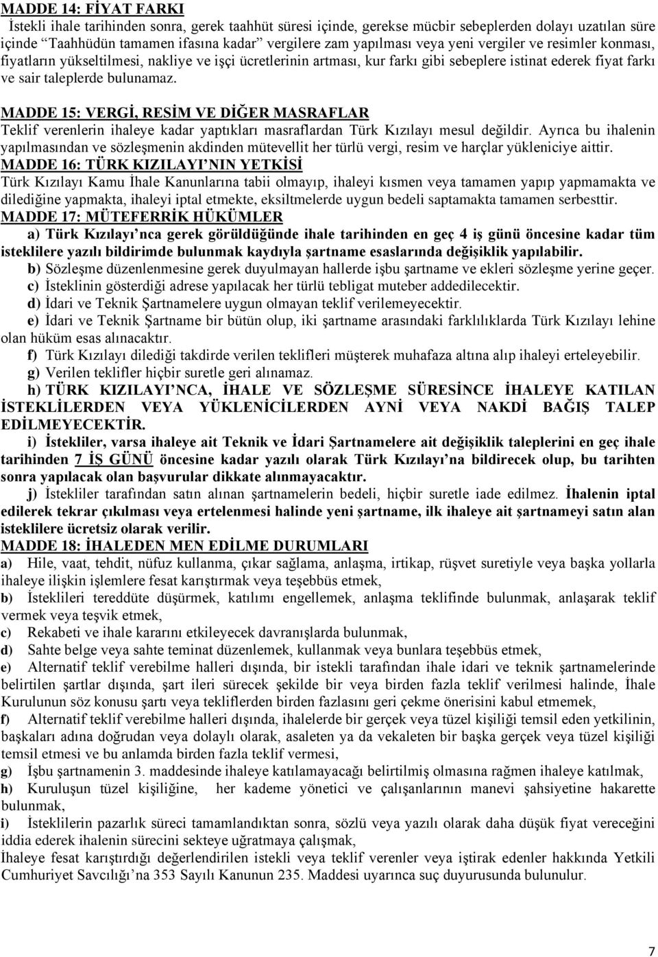 MADDE 15: VERGİ, RESİM VE DİĞER MASRAFLAR Teklif verenlerin ihaleye kadar yaptıkları masraflardan Türk Kızılayı mesul değildir.