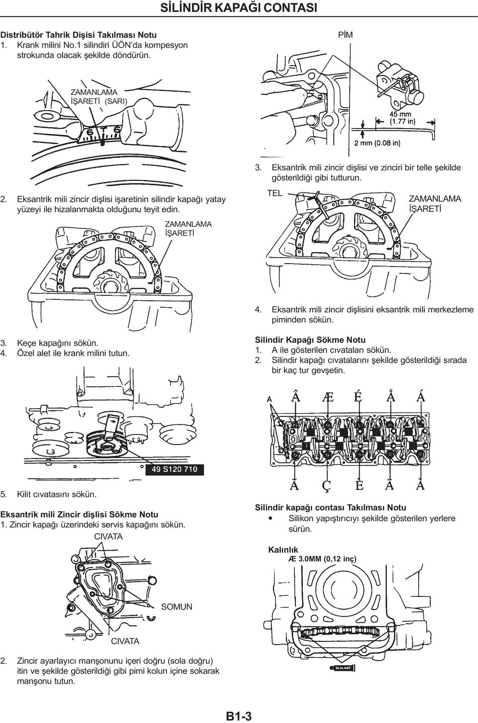 ZAMANLAMA ÝÞARETÝ TEL ZAMANLAMA ÝÞARETÝ 4. Eksantrik mili zincir diþlisini eksantrik mili merkezleme piminden sökün. 3. Keçe kapaðýný sökün. 4. Özel alet ile krank milini tutun.