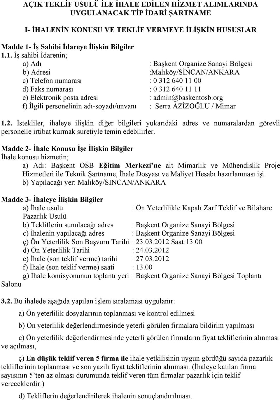 1. İş sahibi İdarenin; a) Adı : Başkent Organize Sanayi Bölgesi b) Adresi :Malıköy/SİNCAN/ANKARA c) Telefon numarası : 0 312 640 11 00 d) Faks numarası : 0 312 640 11 11 e) Elektronik posta adresi :