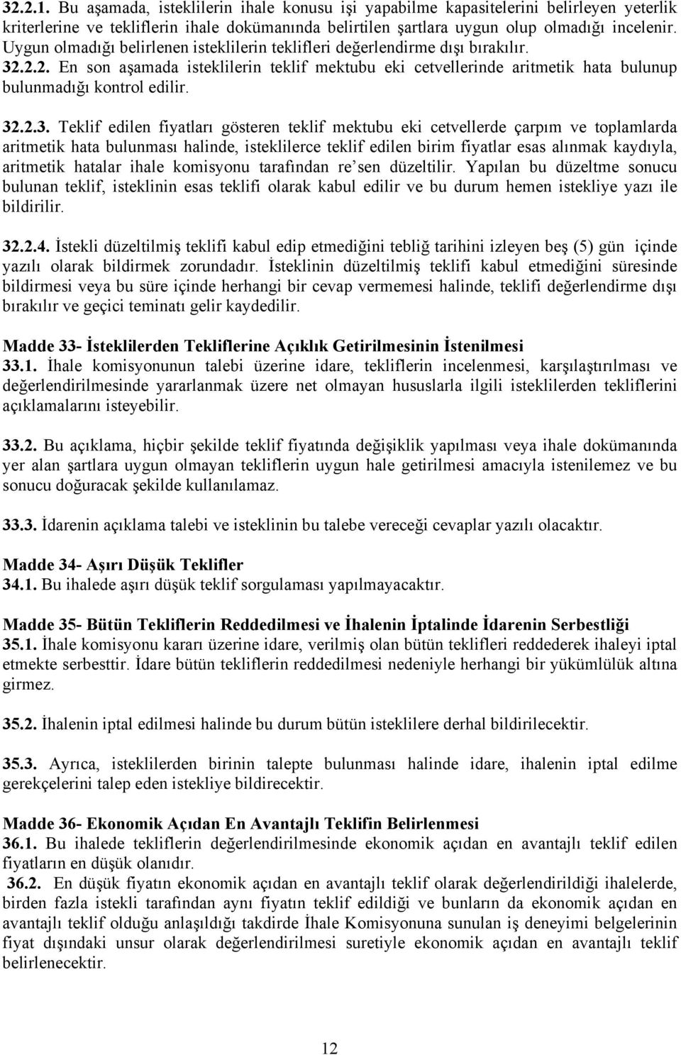 32.2.3. Teklif edilen fiyatları gösteren teklif mektubu eki cetvellerde çarpım ve toplamlarda aritmetik hata bulunması halinde, isteklilerce teklif edilen birim fiyatlar esas alınmak kaydıyla,