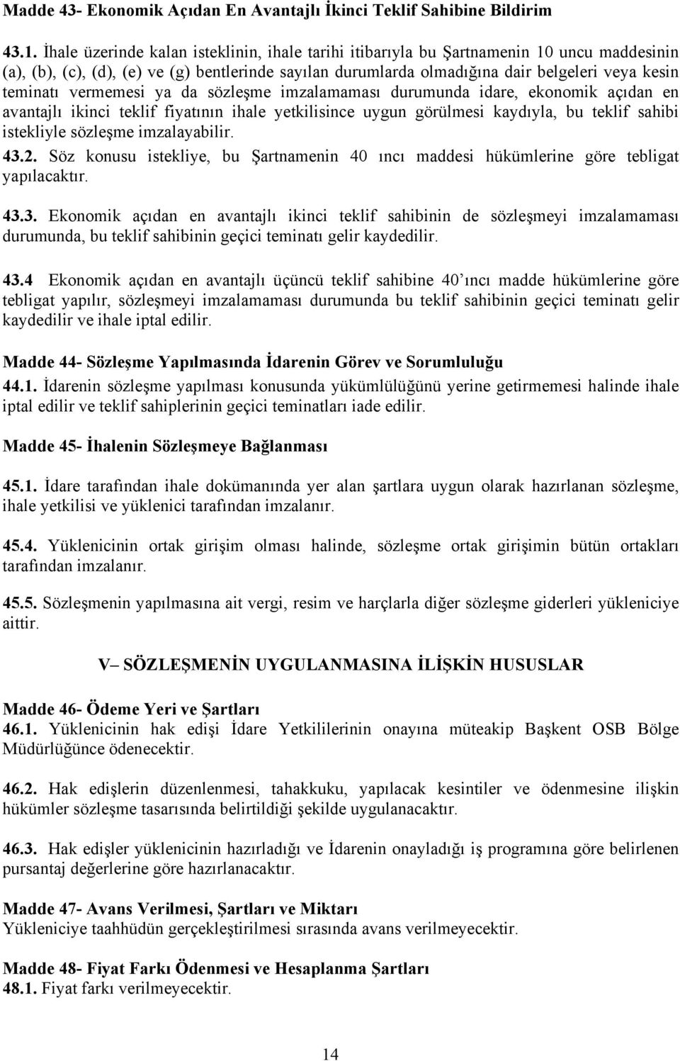 vermemesi ya da sözleşme imzalamaması durumunda idare, ekonomik açıdan en avantajlı ikinci teklif fiyatının ihale yetkilisince uygun görülmesi kaydıyla, bu teklif sahibi istekliyle sözleşme