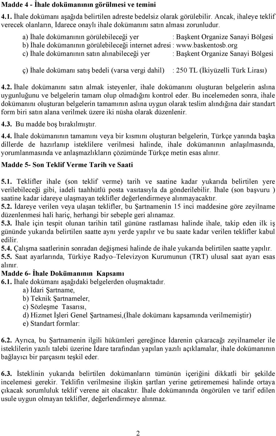 a) İhale dokümanının görülebileceği yer : Başkent Organize Sanayi Bölgesi b) İhale dokümanının görülebileceği internet adresi : www.baskentosb.