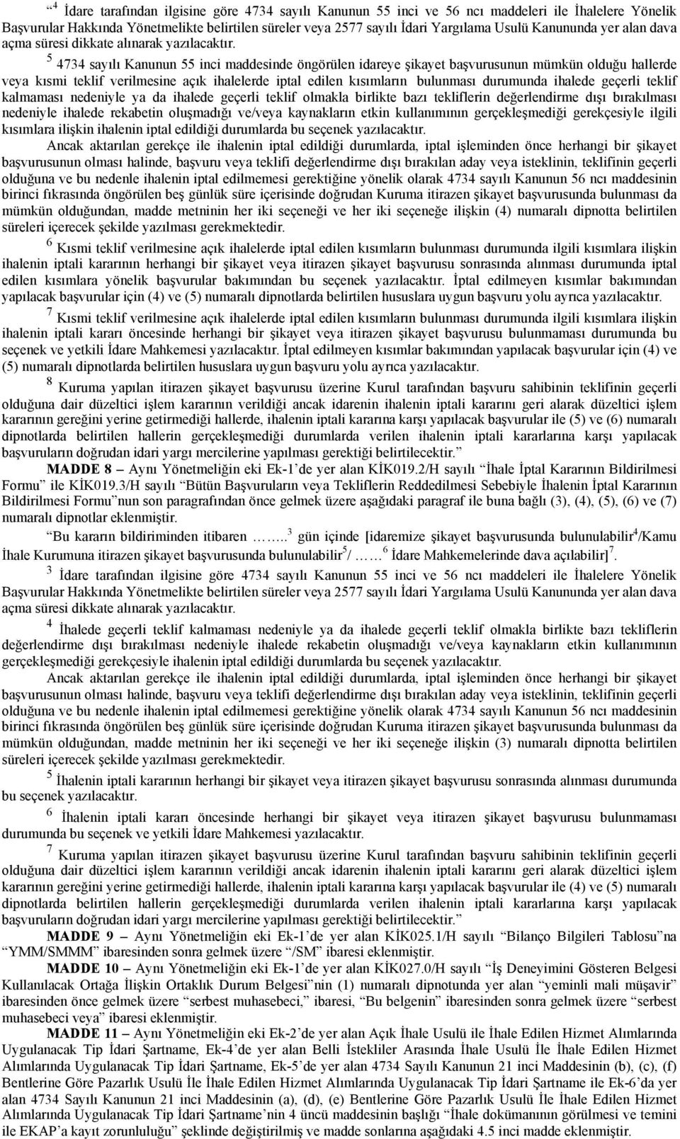 5 4734 sayılı Kanunun 55 inci maddesinde öngörülen idareye şikayet başvurusunun mümkün olduğu hallerde veya kısmi teklif verilmesine açık ihalelerde iptal edilen kısımların bulunması durumunda