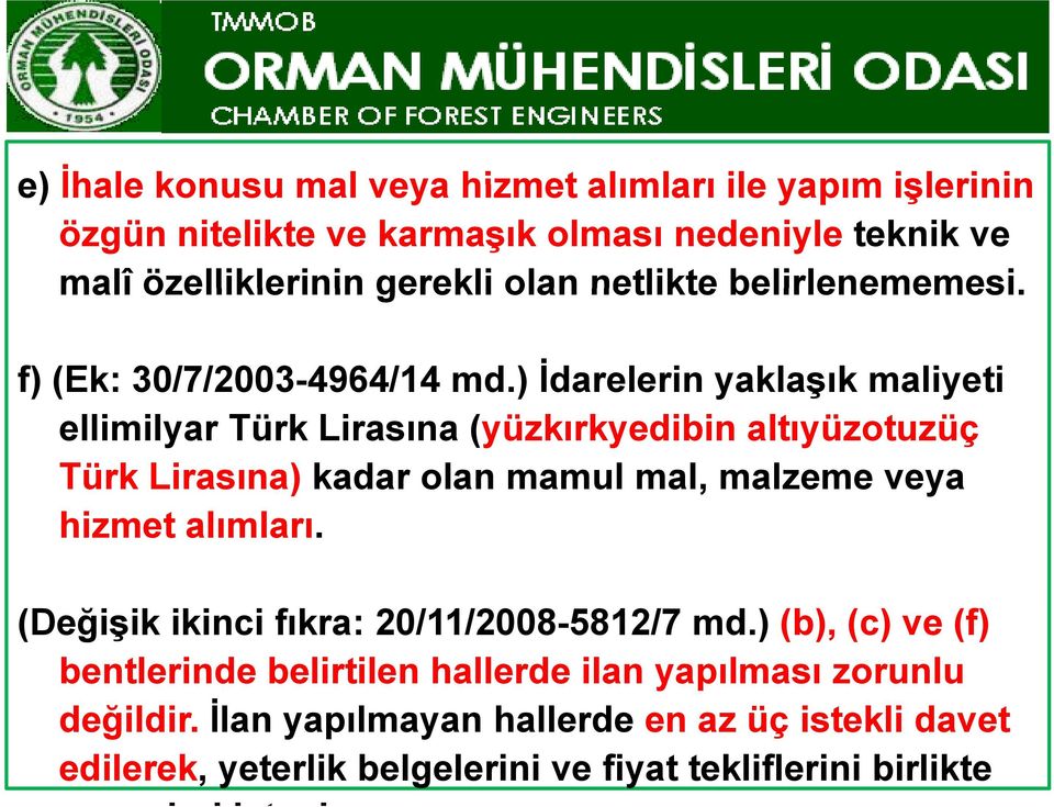 ) İdarelerin yaklaşık maliyeti ellimilyar Türk Lirasına (yüzkırkyedibin altıyüzotuzüç Türk Lirasına) kadar olan mamul mal, malzeme veya hizmet