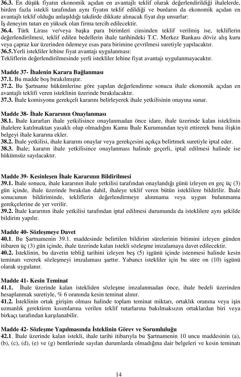 Türk Lirası ve/veya başka para birimleri cinsinden teklif verilmiş ise, tekliflerin değerlendirilmesi, teklif edilen bedellerin ihale tarihindeki T.C.