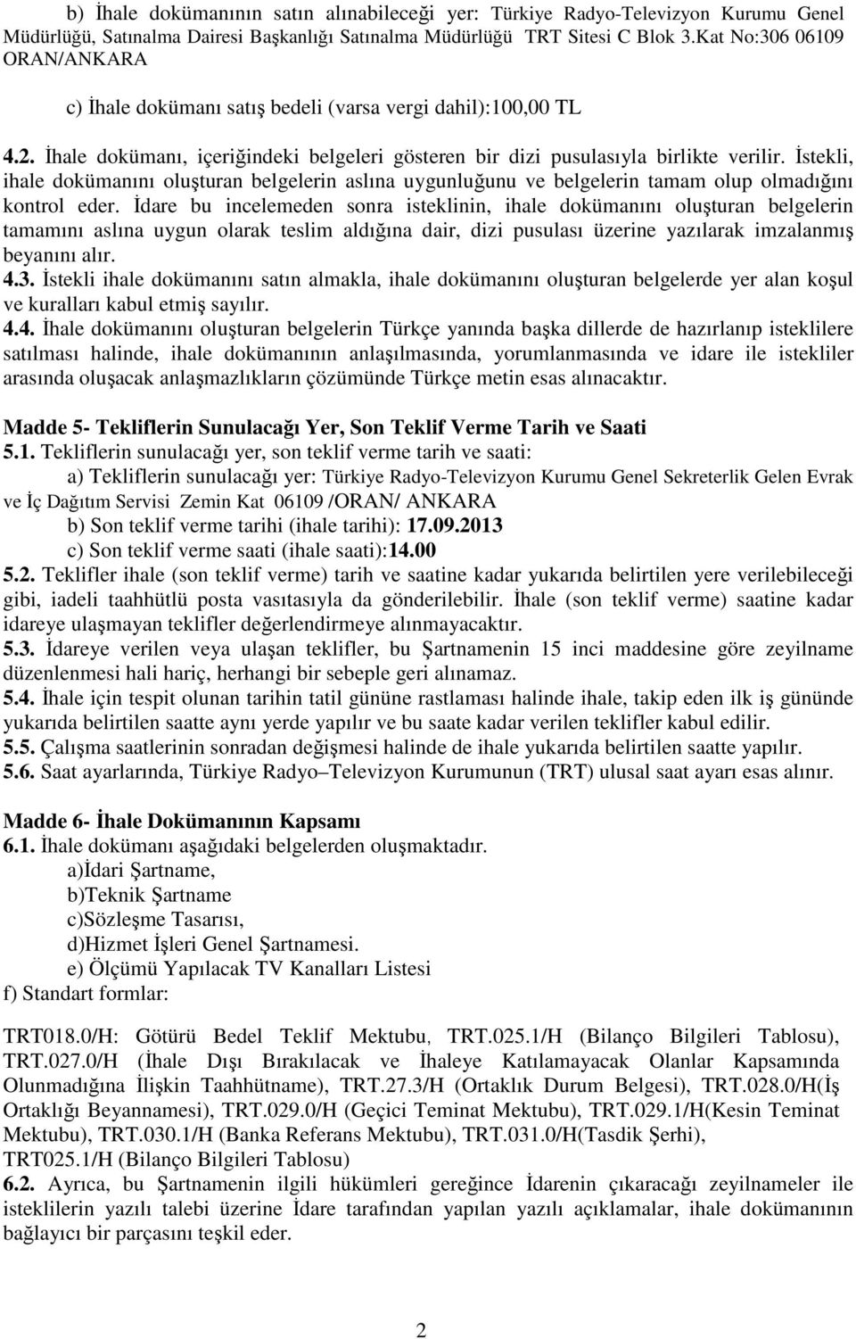 İstekli, ihale dokümanını oluşturan belgelerin aslına uygunluğunu ve belgelerin tamam olup olmadığını kontrol eder.