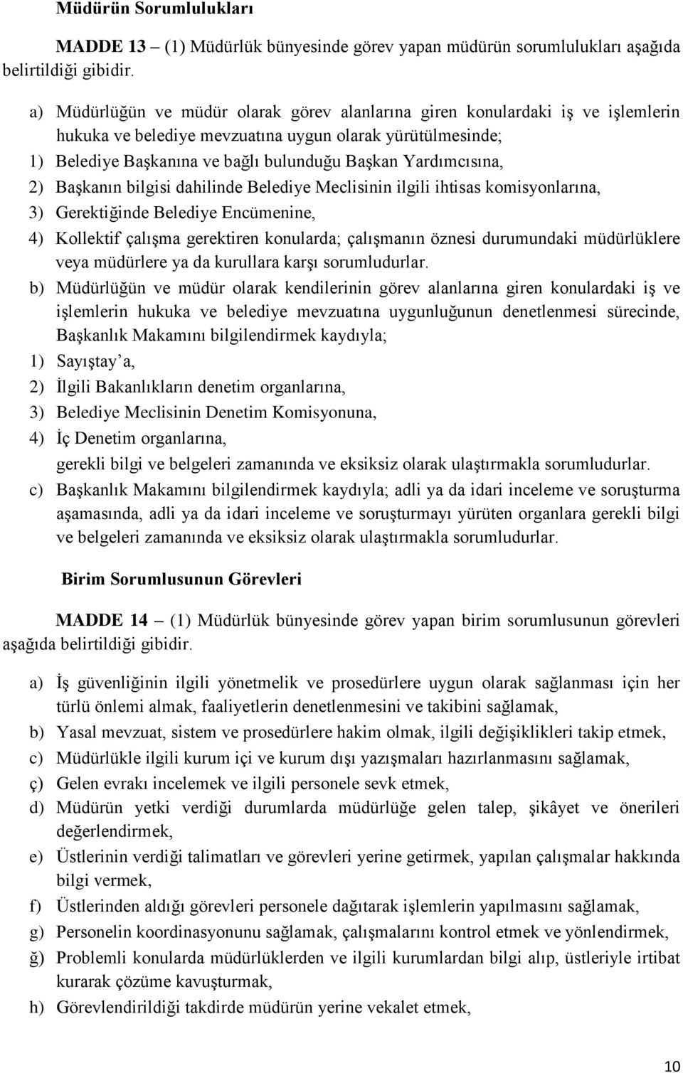 Yardımcısına, 2) Başkanın bilgisi dahilinde Belediye Meclisinin ilgili ihtisas komisyonlarına, 3) Gerektiğinde Belediye Encümenine, 4) Kollektif çalışma gerektiren konularda; çalışmanın öznesi