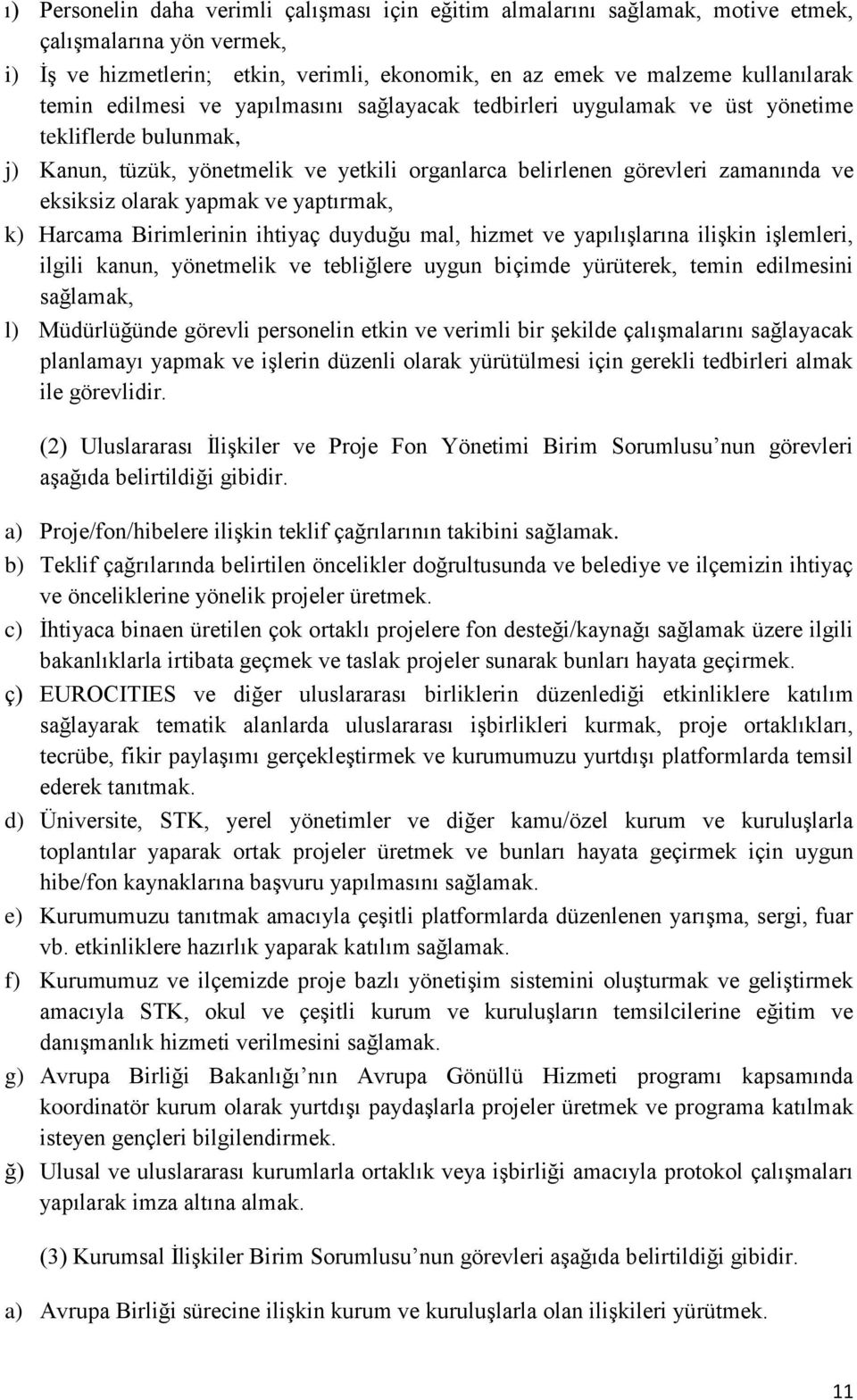 yapmak ve yaptırmak, k) Harcama Birimlerinin ihtiyaç duyduğu mal, hizmet ve yapılışlarına ilişkin işlemleri, ilgili kanun, yönetmelik ve tebliğlere uygun biçimde yürüterek, temin edilmesini sağlamak,