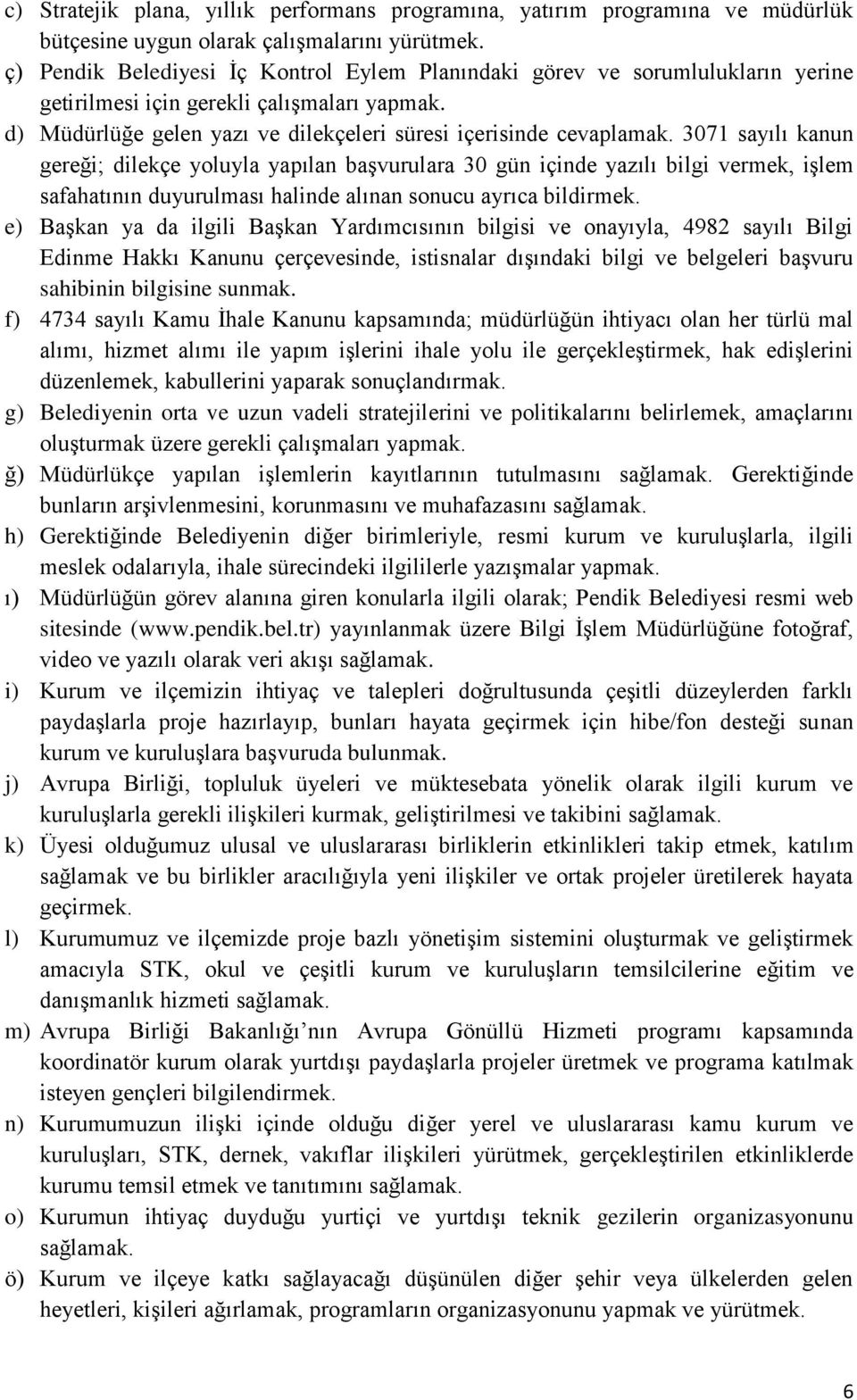 3071 sayılı kanun gereği; dilekçe yoluyla yapılan başvurulara 30 gün içinde yazılı bilgi vermek, işlem safahatının duyurulması halinde alınan sonucu ayrıca bildirmek.