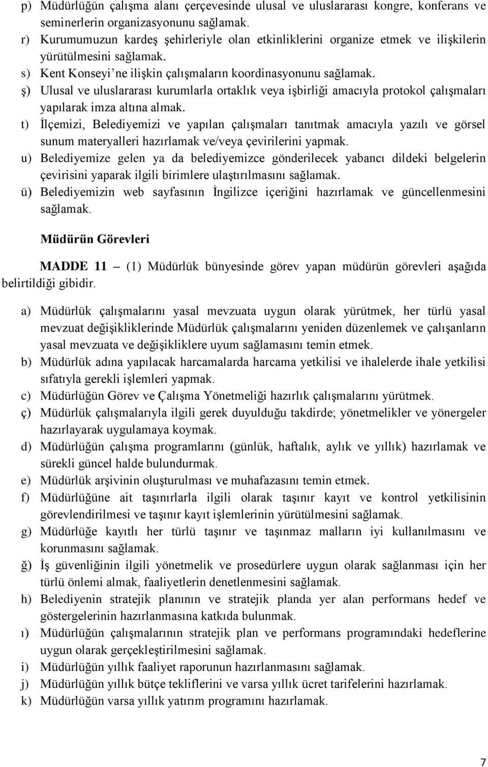 ş) Ulusal ve uluslararası kurumlarla ortaklık veya işbirliği amacıyla protokol çalışmaları yapılarak imza altına almak.