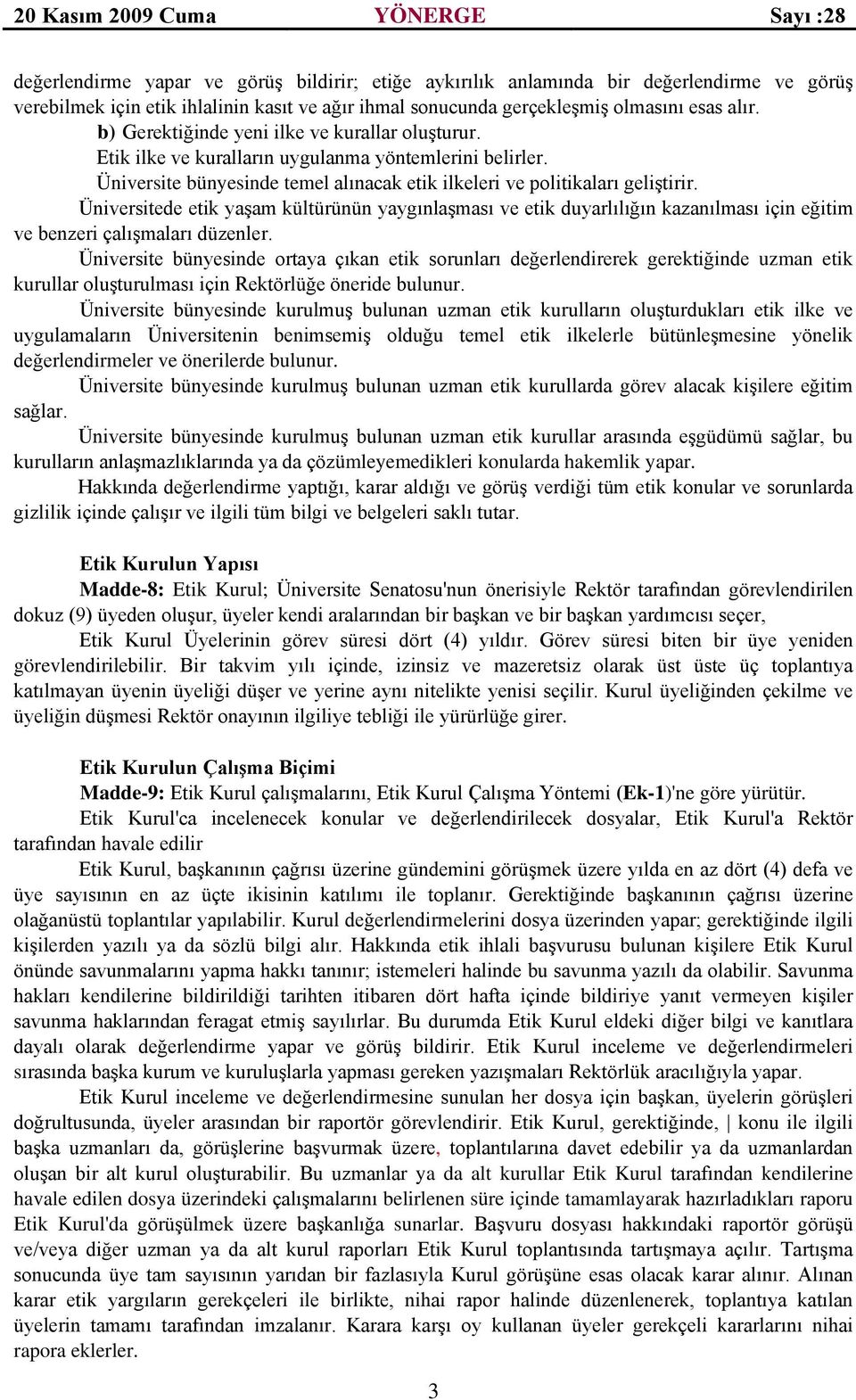 Üniversitede etik yaşam kültürünün yaygınlaşması ve etik duyarlılığın kazanılması için eğitim ve benzeri çalışmaları düzenler.