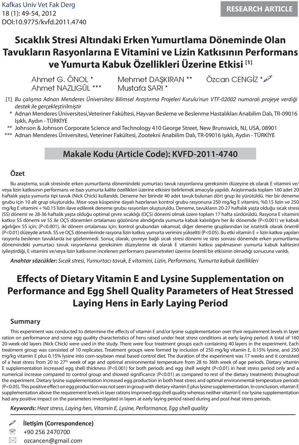 ** *** Özet Bu araştırma, sıcak stresinde erken yumurtlama dönemindeki yumurtacı tavuk rasyonlarına gereksinim düzeyine ek olarak E vitamini ve/ veya lizin katkısının performans ve bazı yumurta