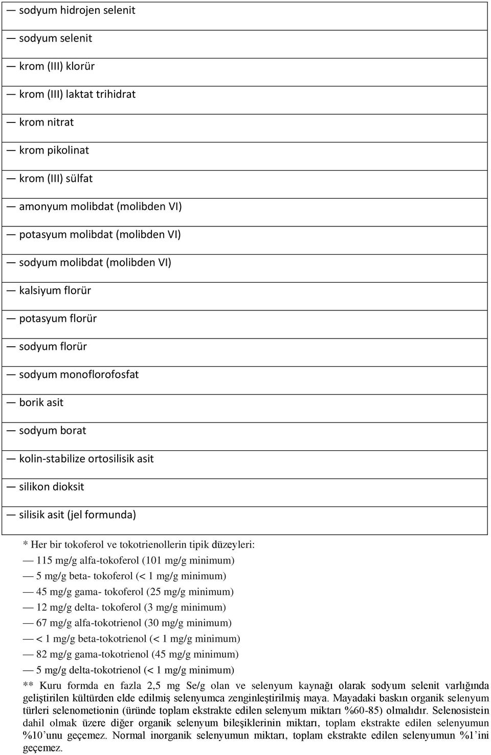 bir tokoferol ve tokotrienollerin tipik düzeyleri: 115 mg/g alfa-tokoferol (101 mg/g minimum) 5 mg/g beta- tokoferol (< 1 mg/g minimum) 45 mg/g gama- tokoferol (25 mg/g minimum) 12 mg/g delta-