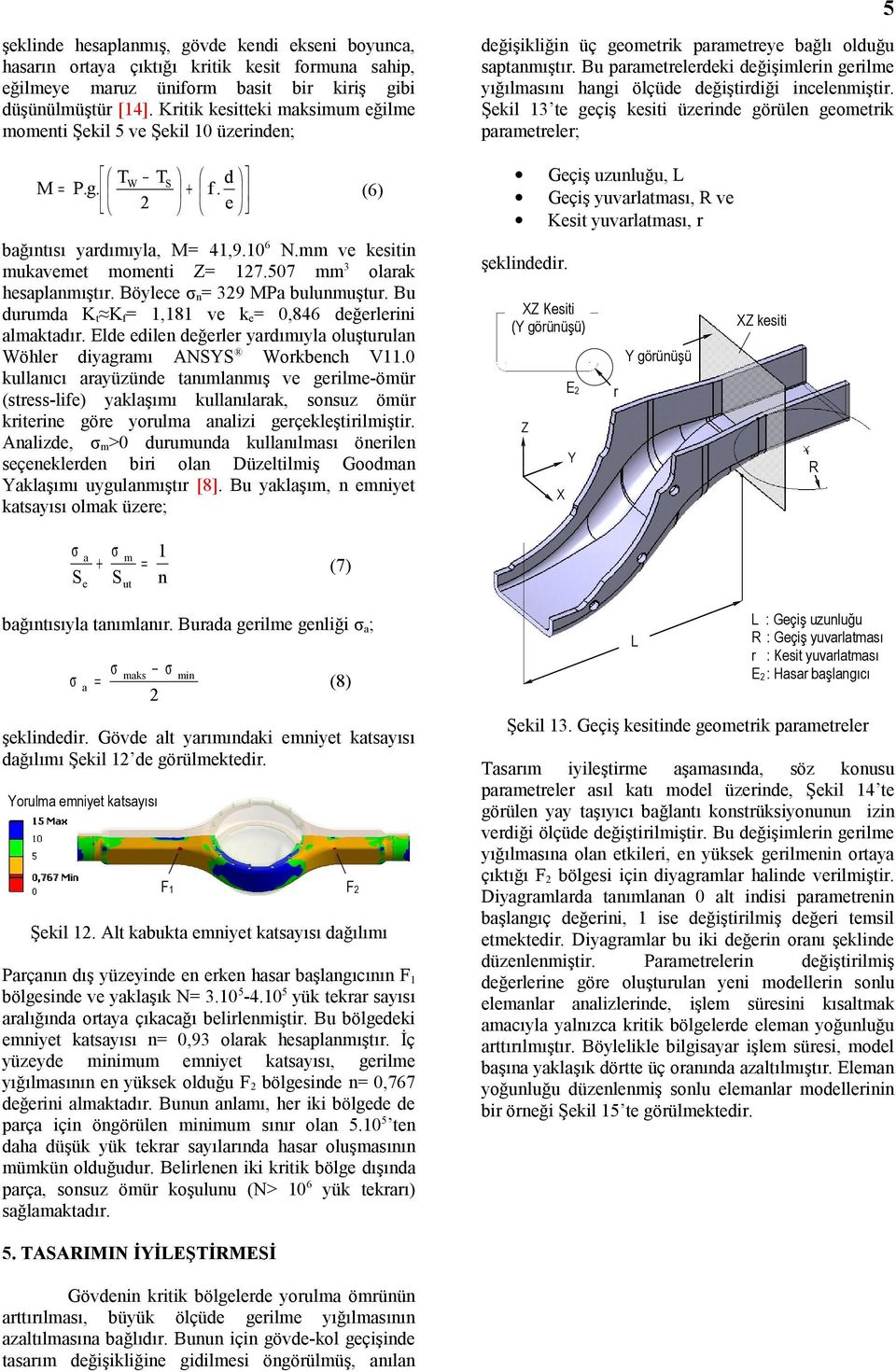 Bu parametrelerdeki değişimlerin gerilme yığılmasını hangi ölçüde değiştirdiği incelenmiştir. Şekil 13 te geçiş kesiti üzerinde görülen geometrik parametreler; T M = P.g. W T 2 S d + f.