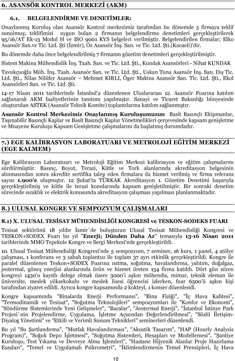 gerçekleştirilerek 95/16/AT Ek-13 Modul H ve ISO 9001 KYS belgeleri verilmiştir. Belgelendirilen firmalar; Elko Asansör San.ve Tic. Ltd. Şti (İzmir), Öz Asansör İnş. San. ve Tic. Ltd. Şti.(Kocaeli) dir.