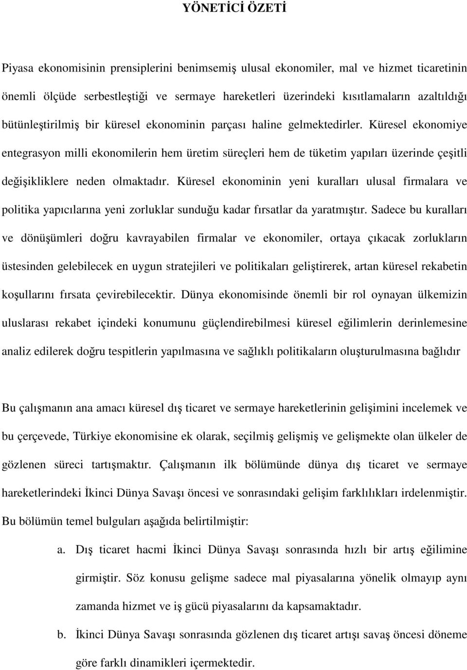 Küresel ekonomiye entegrasyon milli ekonomilerin hem üretim süreçleri hem de tüketim yapıları üzerinde çeşitli değişikliklere neden olmaktadır.