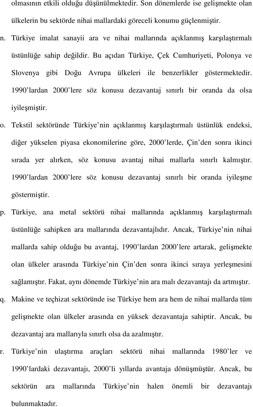 o. Tekstil sektöründe Türkiye nin açıklanmış karşılaştırmalı üstünlük endeksi, diğer yükselen piyasa ekonomilerine göre, 2000 lerde, Çin den sonra ikinci sırada yer alırken, söz konusu avantaj nihai