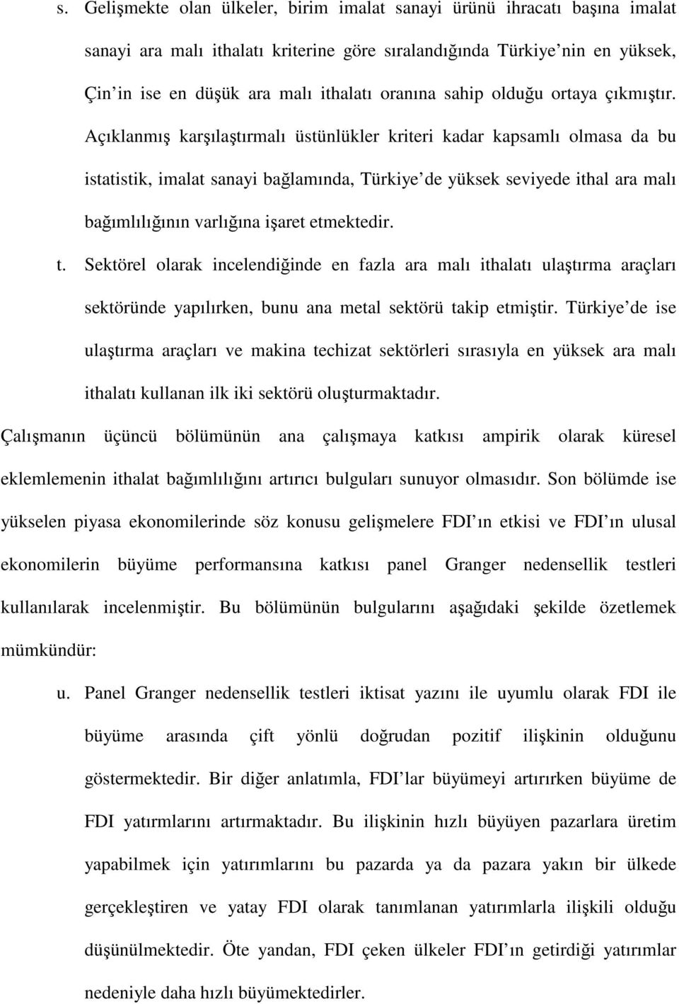 Açıklanmış karşılaştırmalı üstünlükler kriteri kadar kapsamlı olmasa da bu istatistik, imalat sanayi bağlamında, Türkiye de yüksek seviyede ithal ara malı bağımlılığının varlığına işaret etmektedir.