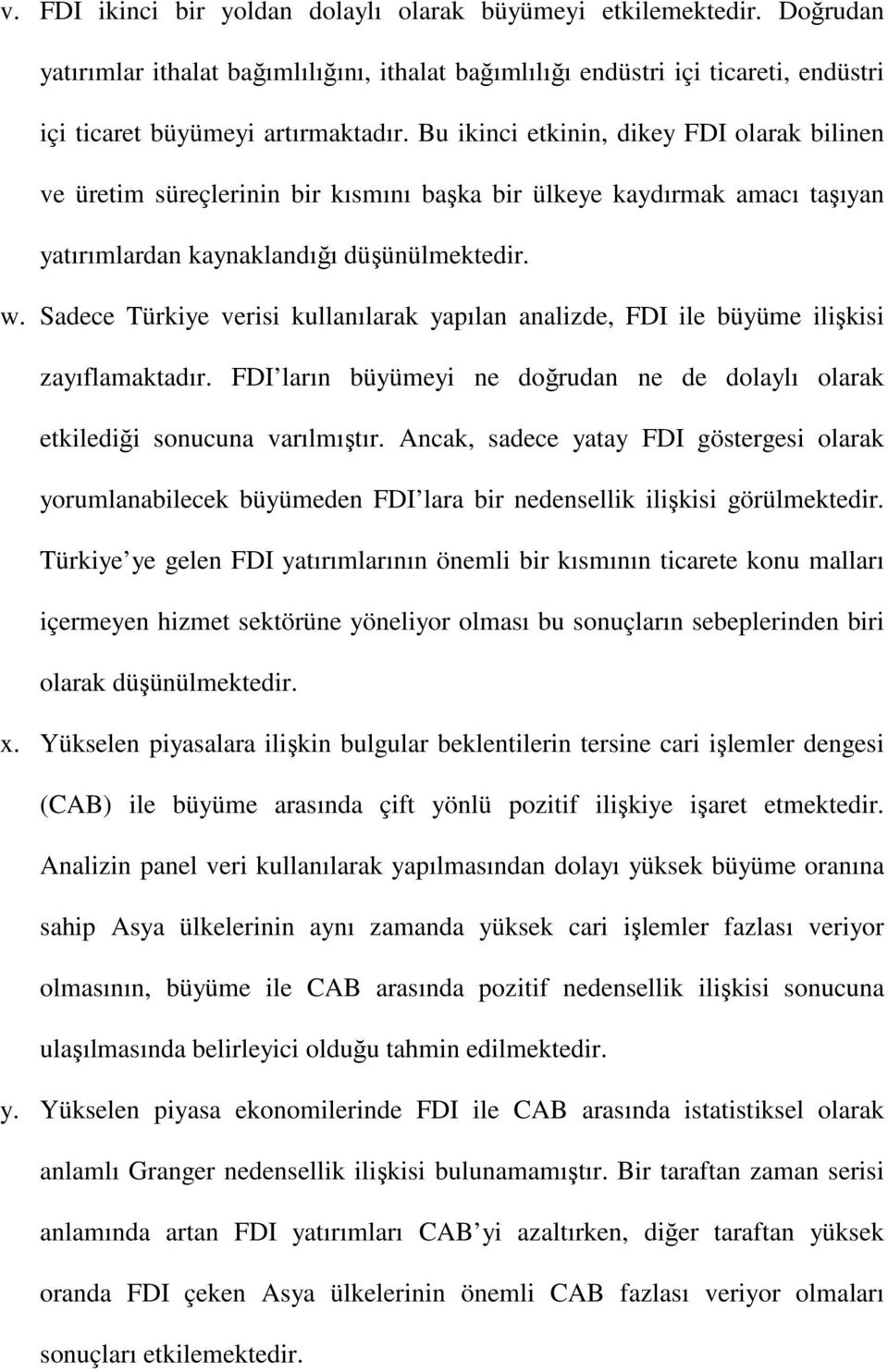 Sadece Türkiye verisi kullanılarak yapılan analizde, FDI ile büyüme ilişkisi zayıflamaktadır. FDI ların büyümeyi ne doğrudan ne de dolaylı olarak etkilediği sonucuna varılmıştır.