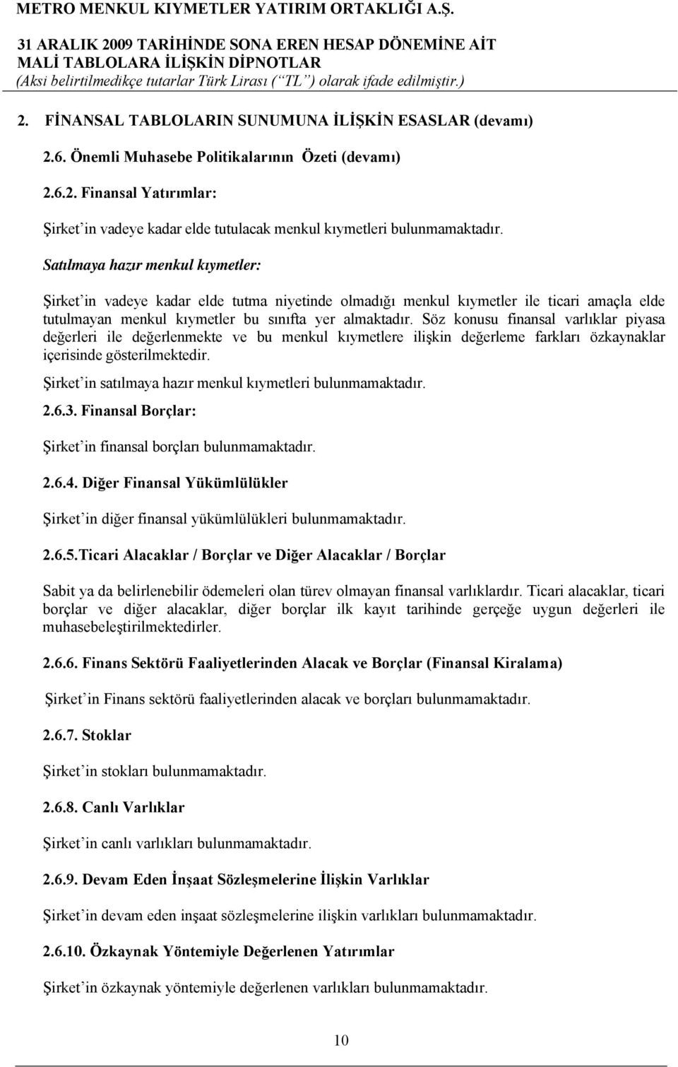 Söz konusu finansal varlıklar piyasa değerleri ile değerlenmekte ve bu menkul kıymetlere ilişkin değerleme farkları özkaynaklar içerisinde gösterilmektedir.