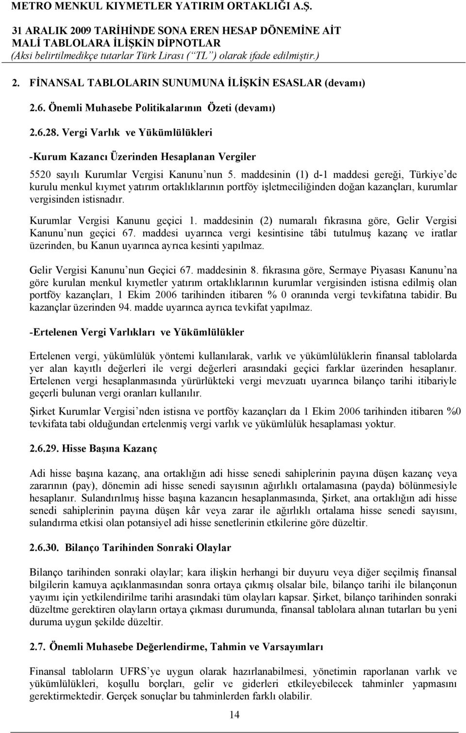 maddesinin (1) d-1 maddesi gereği, Türkiye de kurulu menkul kıymet yatırım ortaklıklarının portföy işletmeciliğinden doğan kazançları, kurumlar vergisinden istisnadır.