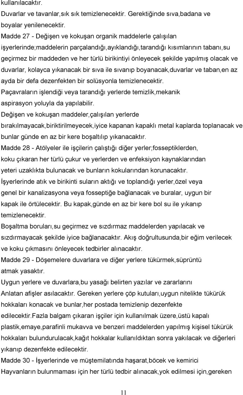 Ģekilde yapılmıģ olacak ve duvarlar, kolayca yıkanacak bir sıva ile sıvanıp boyanacak,duvarlar ve taban,en az ayda bir defa dezenfekten bir solüsyonla temizlenecektir.