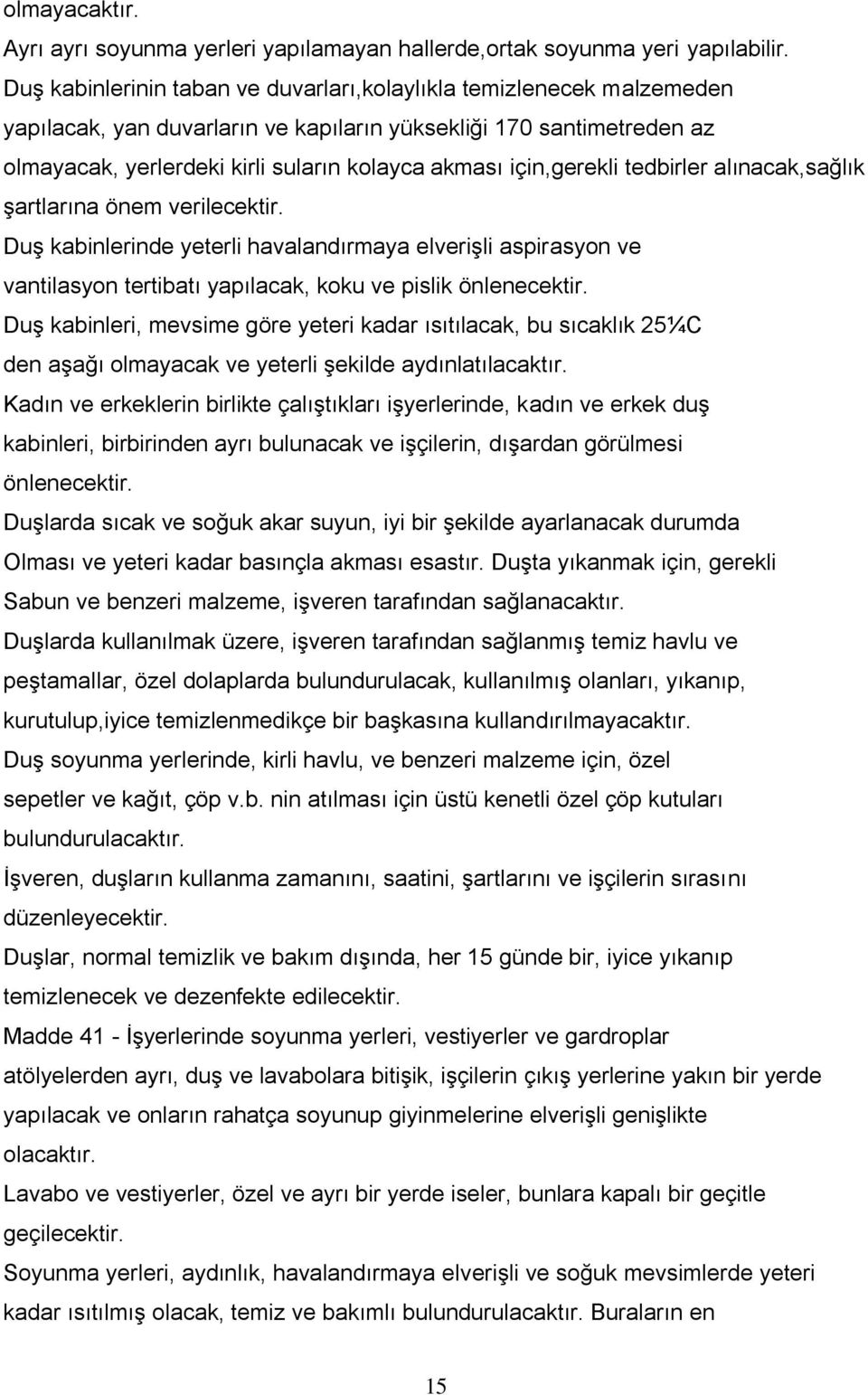 için,gerekli tedbirler alınacak,sağlık Ģartlarına önem verilecektir. DuĢ kabinlerinde yeterli havalandırmaya elveriģli aspirasyon ve vantilasyon tertibatı yapılacak, koku ve pislik önlenecektir.