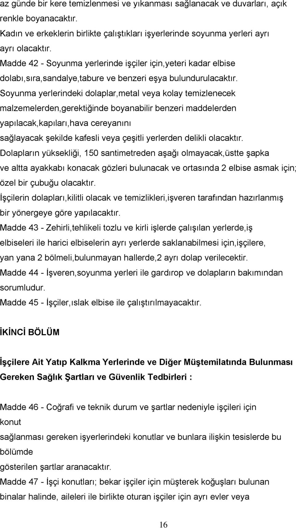 Soyunma yerlerindeki dolaplar,metal veya kolay temizlenecek malzemelerden,gerektiğinde boyanabilir benzeri maddelerden yapılacak,kapıları,hava cereyanını sağlayacak Ģekilde kafesli veya çeģitli