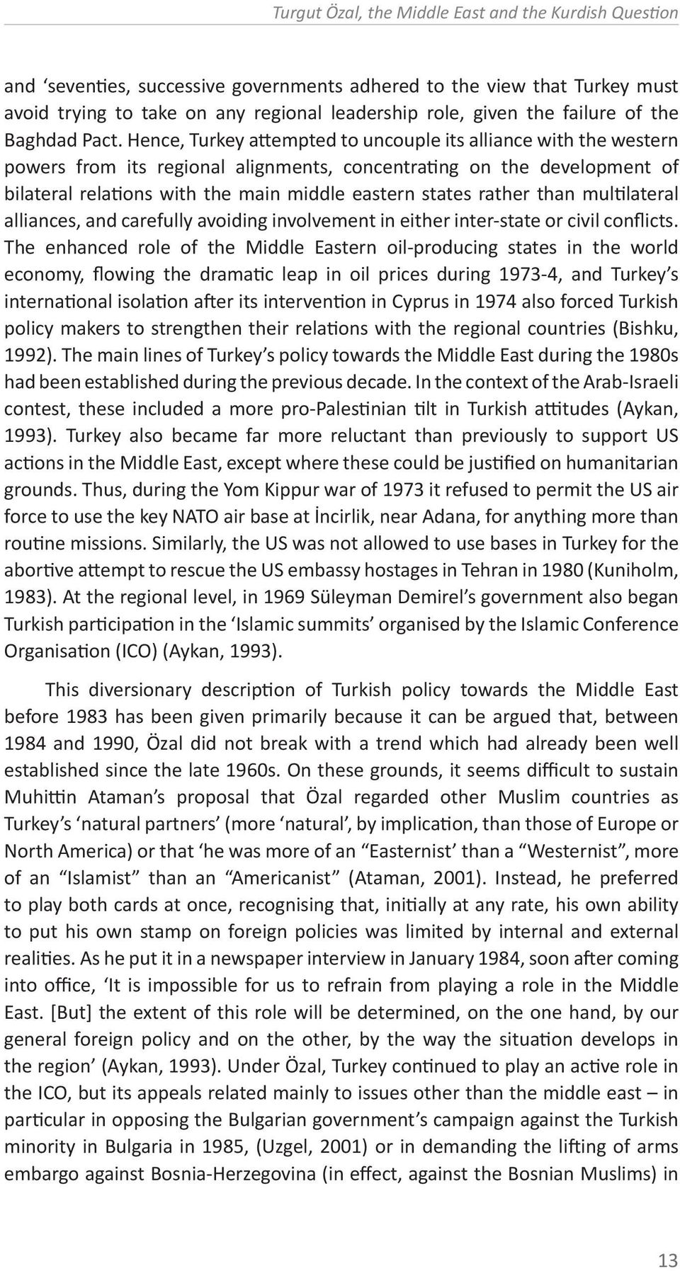 Hence, Turkey attempted to uncouple its alliance with the western powers from its regional alignments, concentrating on the development of bilateral relations with the main middle eastern states