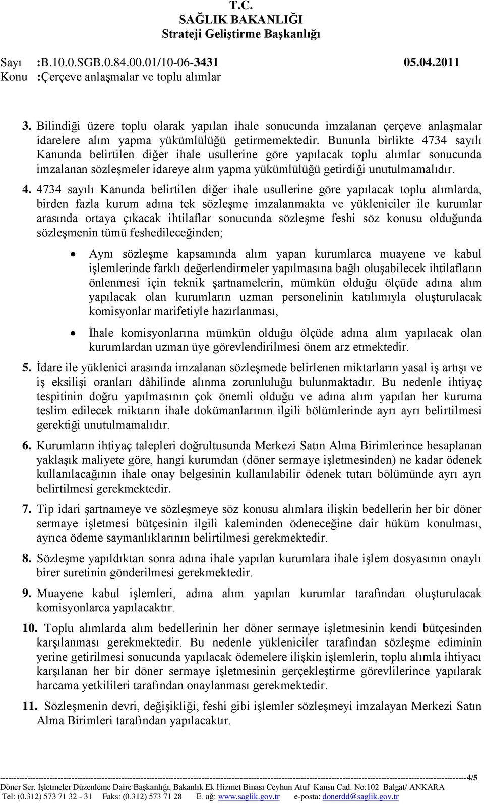 34 sayılı Kanunda belirtilen diğer ihale usullerine göre yapılacak toplu alımlar sonucunda imzalanan sözleşmeler idareye alım yapma yükümlülüğü getirdiği unutulmamalıdır. 4.