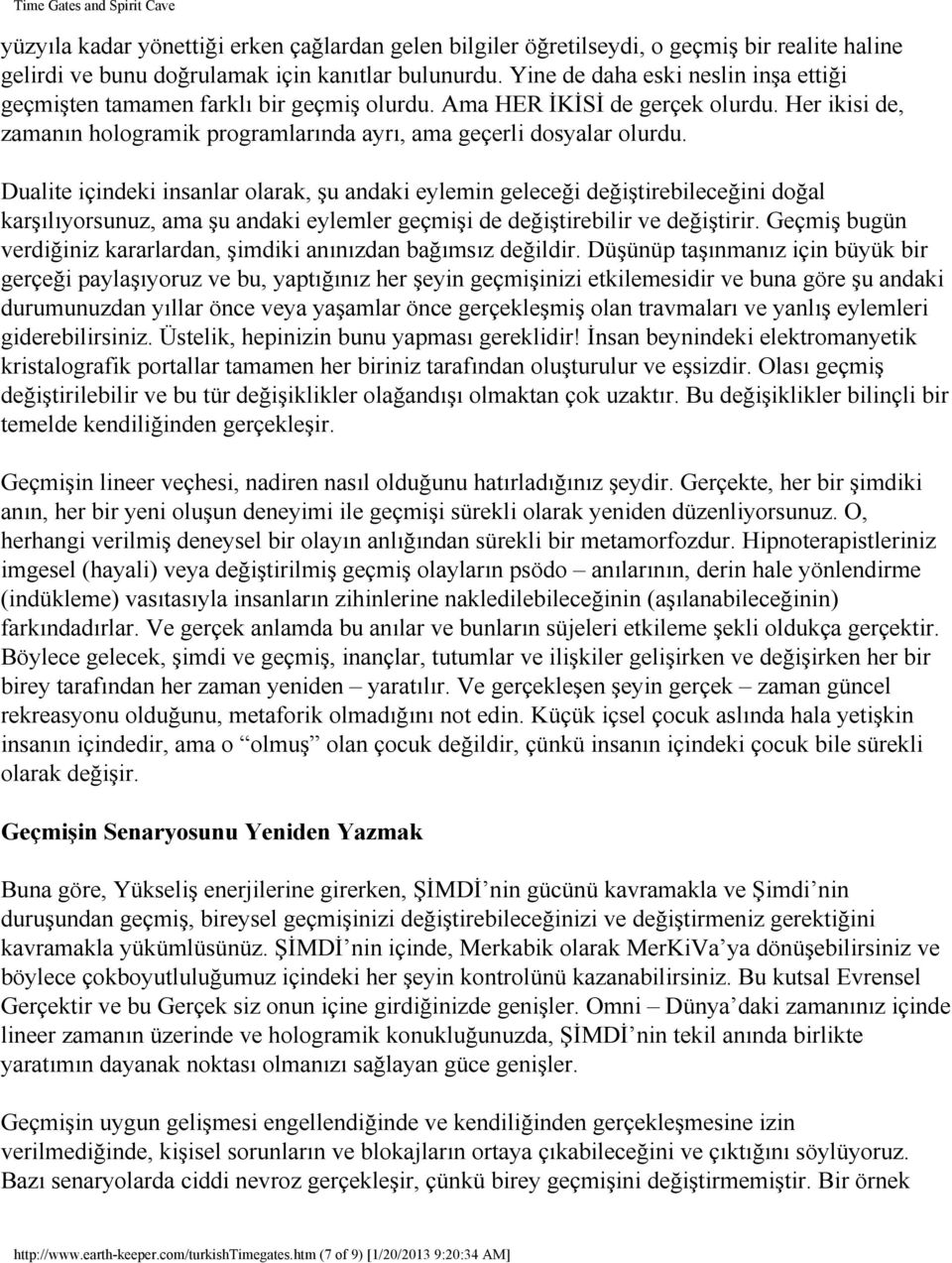 Dualite içindeki insanlar olarak, şu andaki eylemin geleceği değiştirebileceğini doğal karşılıyorsunuz, ama şu andaki eylemler geçmişi de değiştirebilir ve değiştirir.