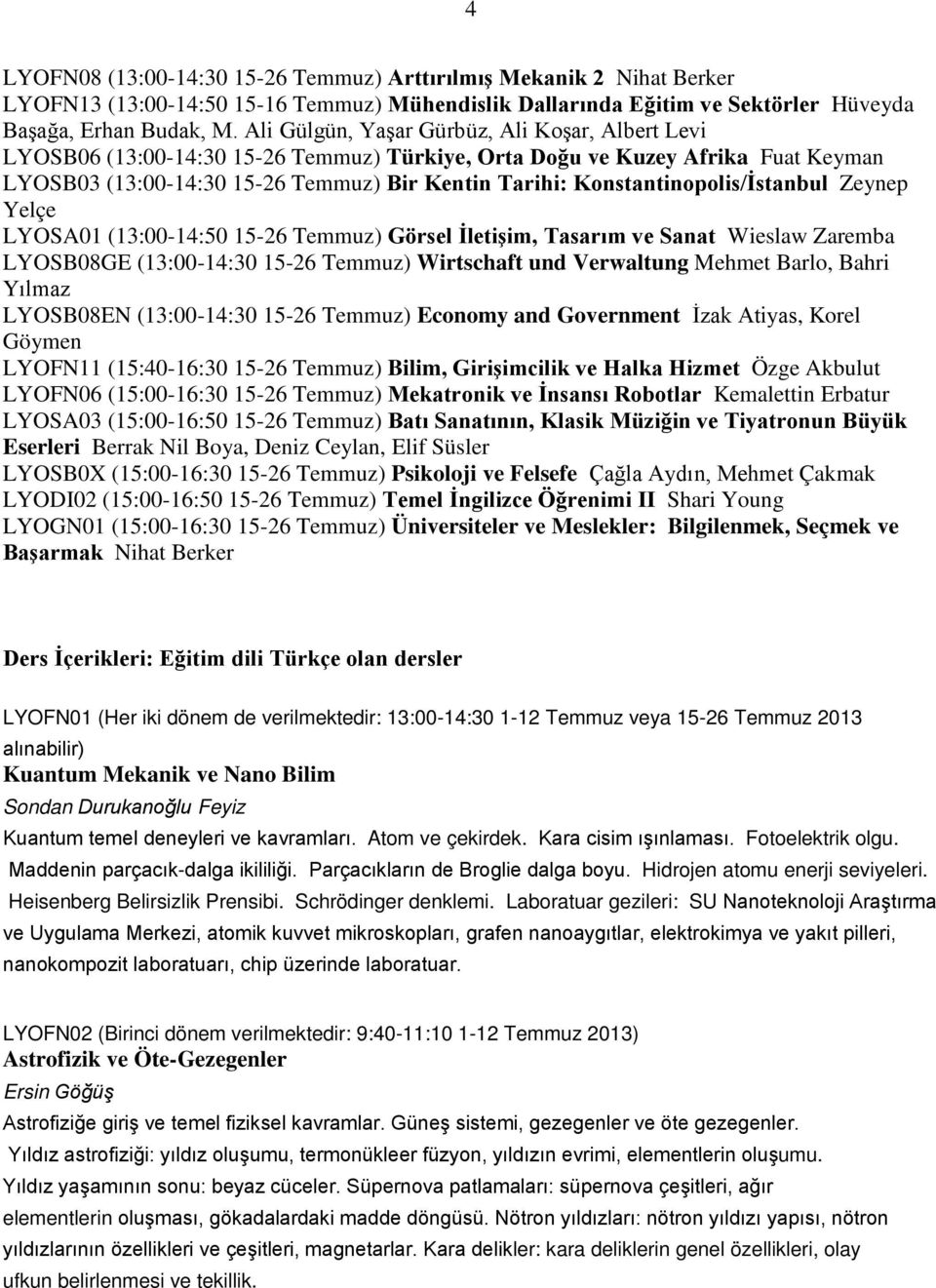 Konstantinopolis/İstanbul Zeynep Yelçe LYOSA01 (13:00-14:50 15-26 Temmuz) Görsel İletişim, Tasarım ve Sanat Wieslaw Zaremba LYOSB08GE (13:00-14:30 15-26 Temmuz) Wirtschaft und Verwaltung Mehmet