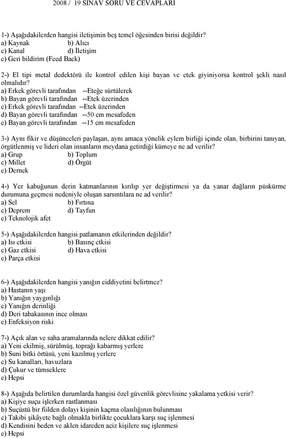 a) Erkek görevli tarafından --Eteğe sürtülerek b) Bayan görevli tarafından --Etek üzerinden c) Erkek görevli tarafından --Etek üzerinden d) Bayan görevli tarafından --50 cm mesafeden e) Bayan görevli